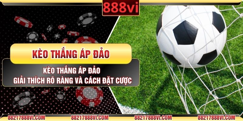 Kèo Thắng Áp Đảo - Giải Thích Rõ Ràng Và Cách Đặt Cược