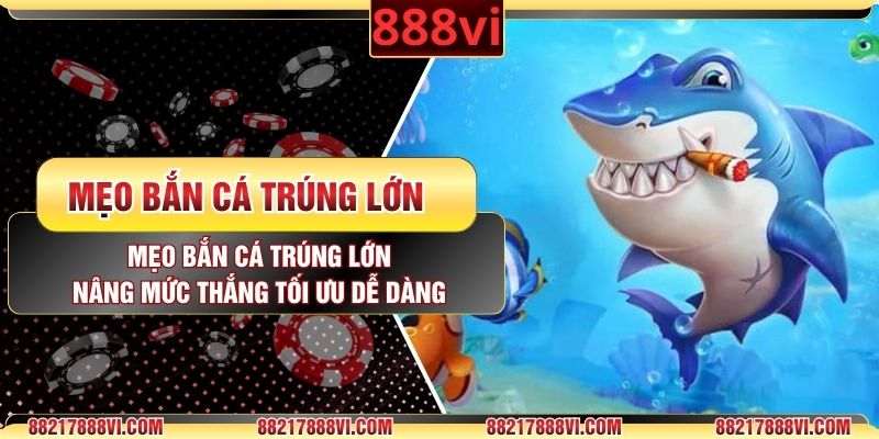 Mẹo Bắn Cá Trúng Lớn